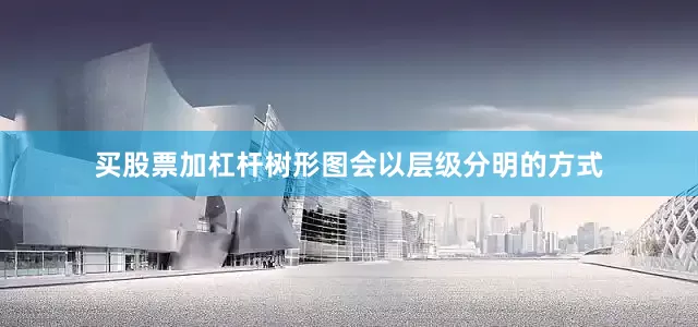 买股票加杠杆树形图会以层级分明的方式