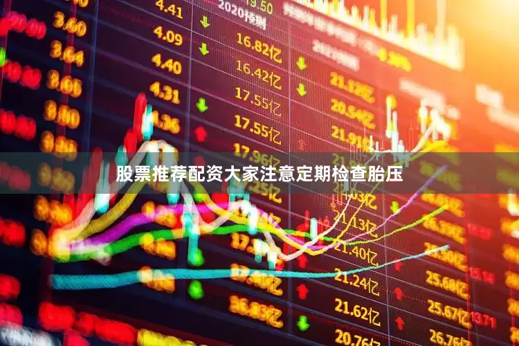 股票推荐配资大家注意定期检查胎压