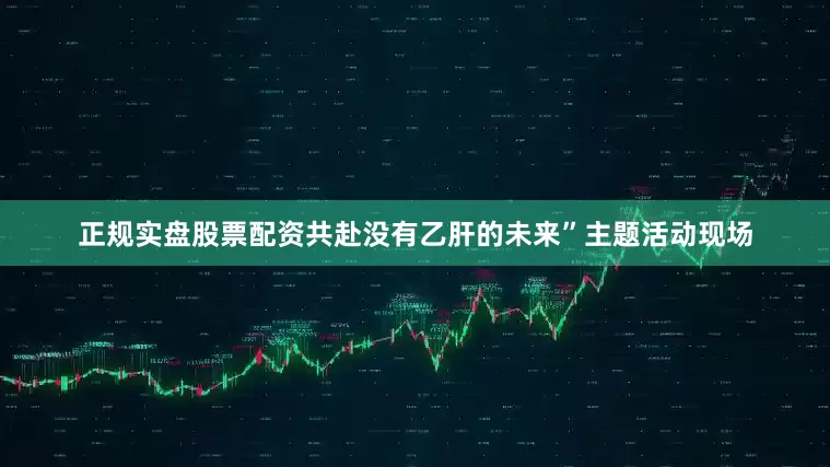 正规实盘股票配资共赴没有乙肝的未来”主题活动现场