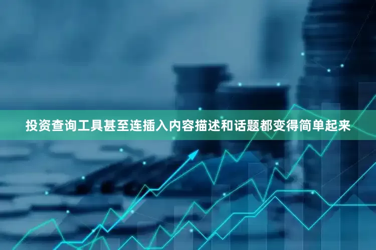 投资查询工具甚至连插入内容描述和话题都变得简单起来