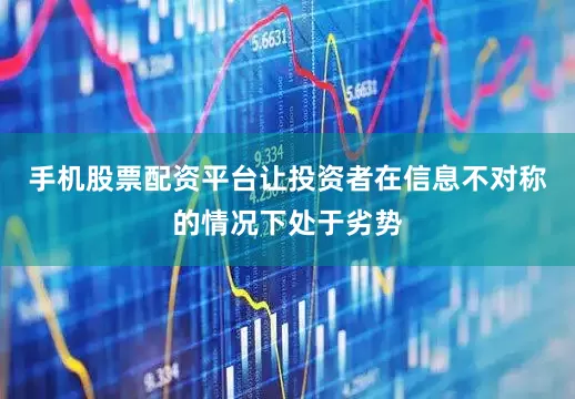 手机股票配资平台让投资者在信息不对称的情况下处于劣势